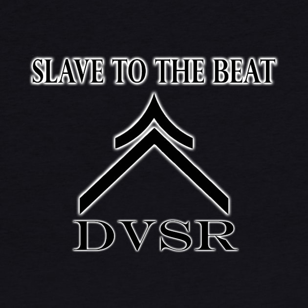 DVSR Slave To The Beat by Blackwolf24